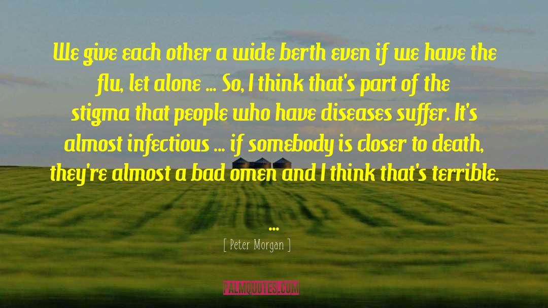 Peter Morgan Quotes: We give each other a