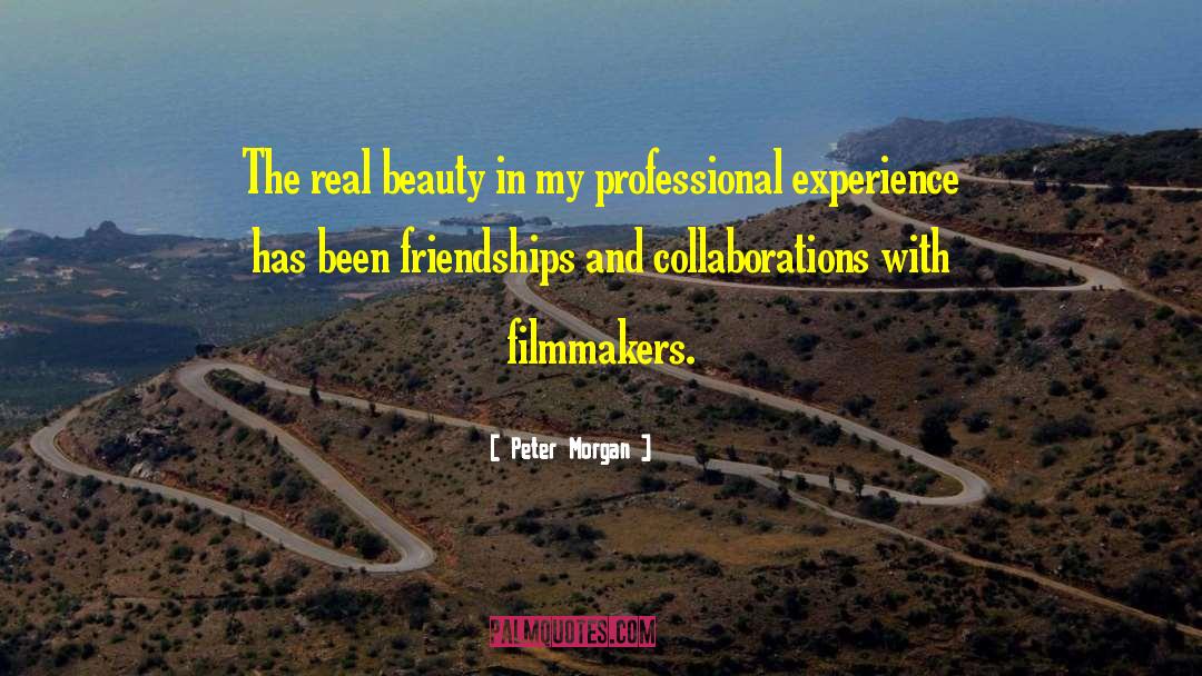 Peter Morgan Quotes: The real beauty in my