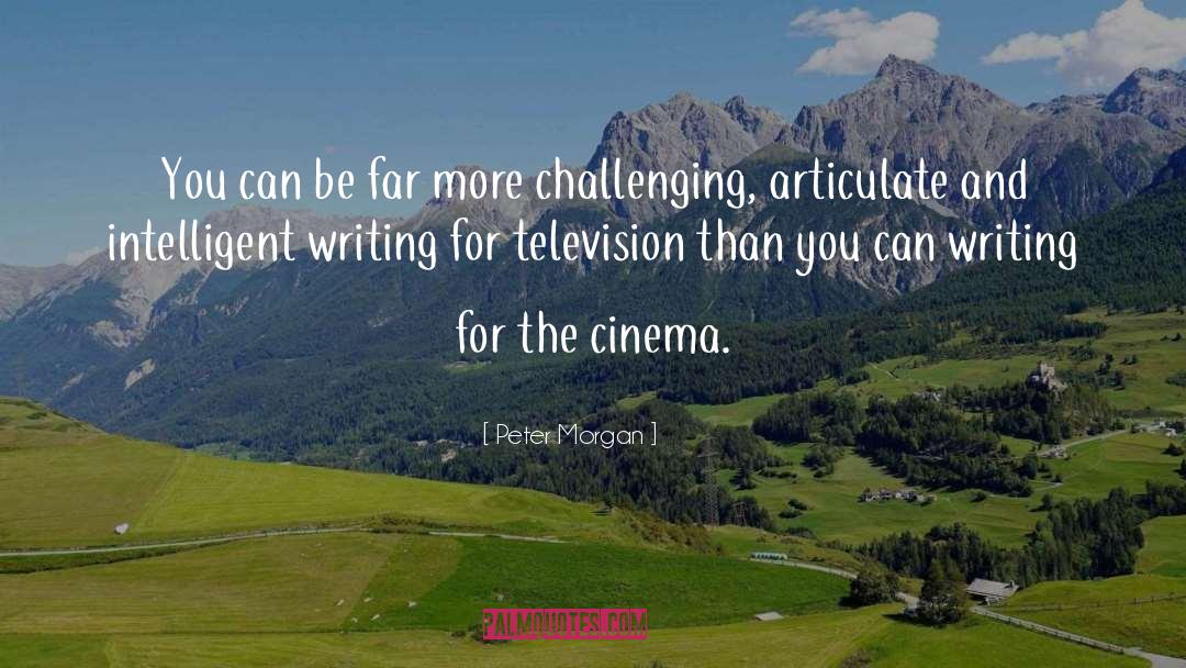 Peter Morgan Quotes: You can be far more