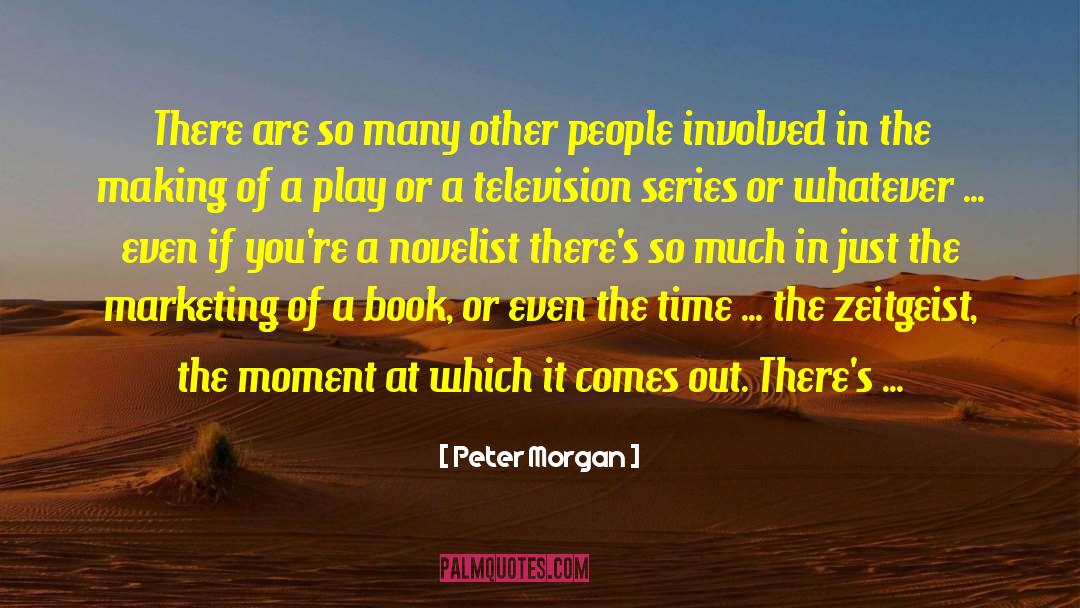 Peter Morgan Quotes: There are so many other