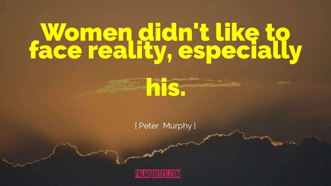 Peter Murphy Quotes: Women didn't like to face