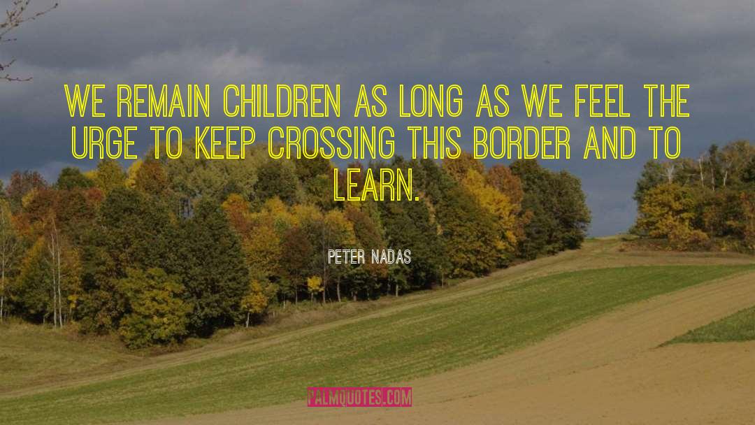 Peter Nadas Quotes: we remain children as long