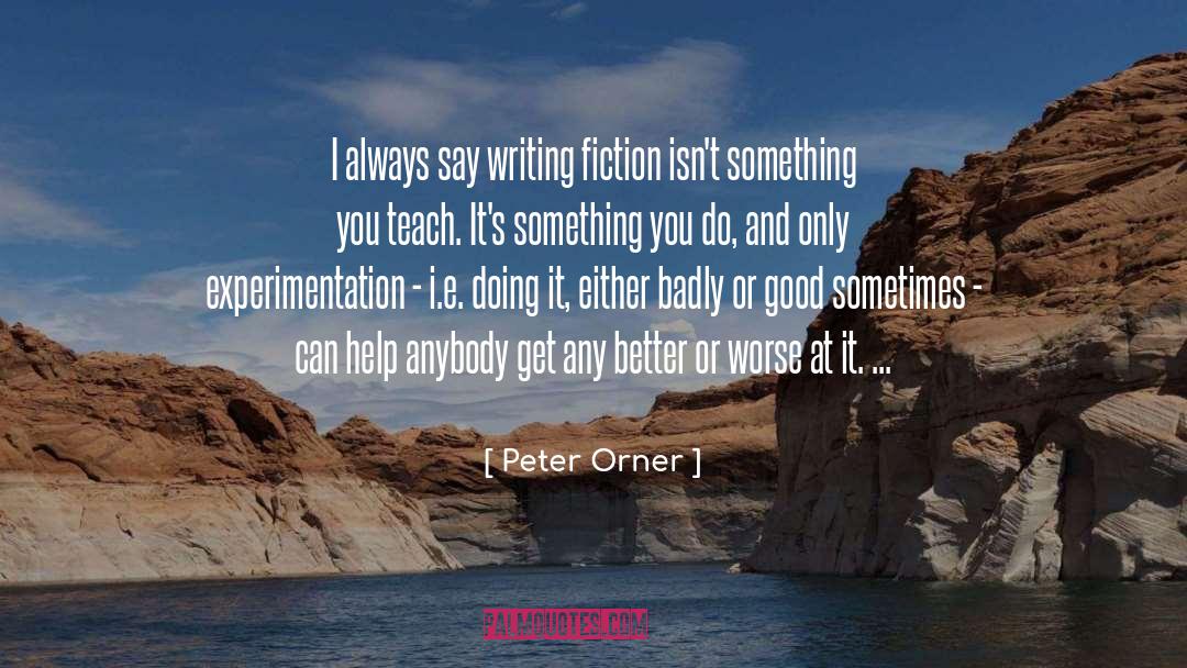 Peter Orner Quotes: I always say writing fiction