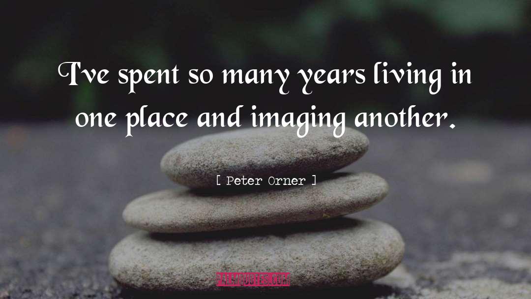 Peter Orner Quotes: I've spent so many years