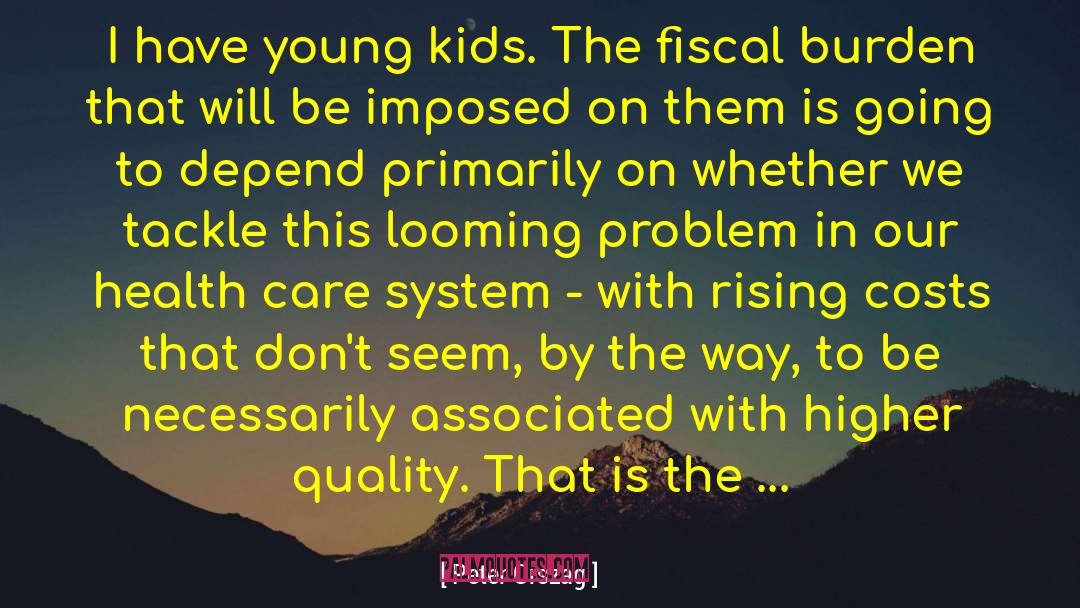 Peter Orszag Quotes: I have young kids. The