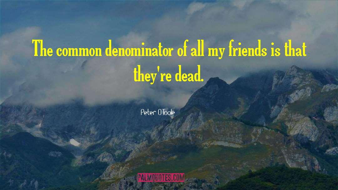 Peter O'Toole Quotes: The common denominator of all