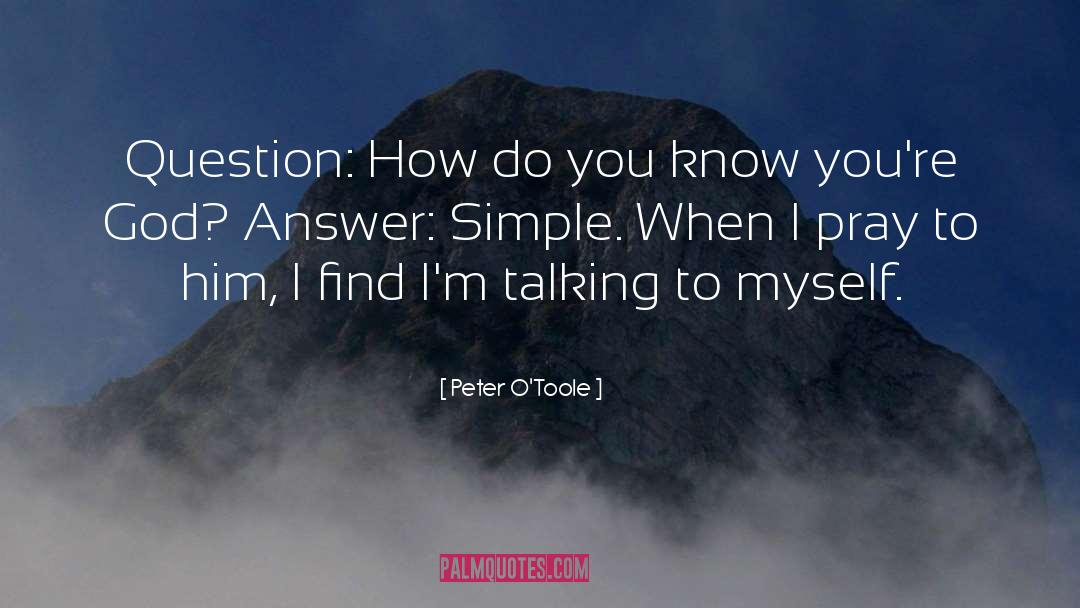 Peter O'Toole Quotes: Question: How do you know