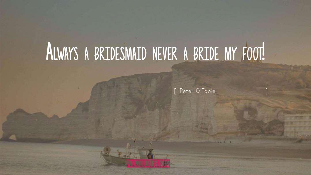 Peter O'Toole Quotes: Always a bridesmaid never a