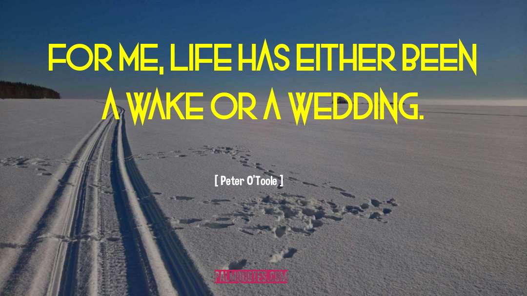 Peter O'Toole Quotes: For me, life has either