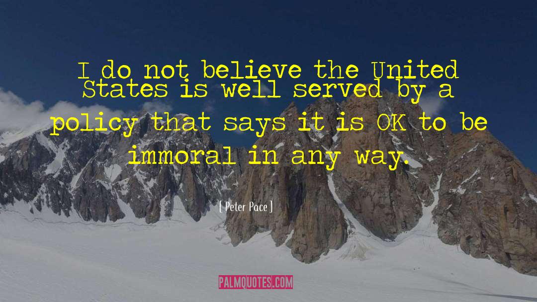 Peter Pace Quotes: I do not believe the