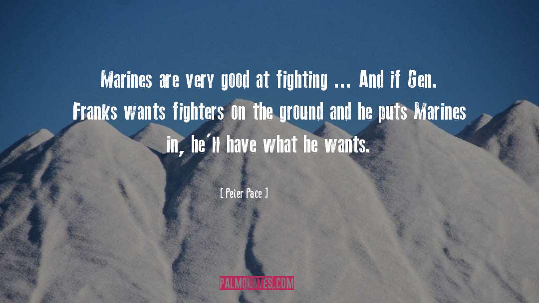 Peter Pace Quotes: Marines are very good at