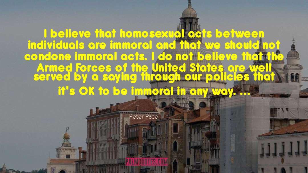 Peter Pace Quotes: I believe that homosexual acts