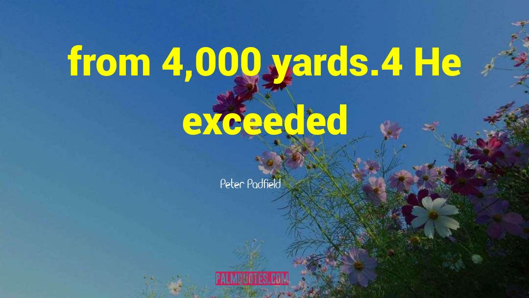 Peter Padfield Quotes: from 4,000 yards.4 He exceeded