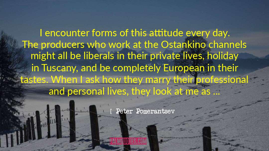 Peter Pomerantsev Quotes: I encounter forms of this