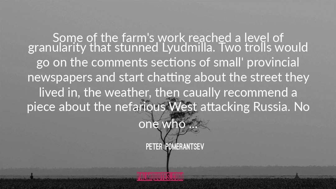Peter Pomerantsev Quotes: Some of the farm's work