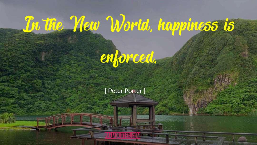 Peter Porter Quotes: In the New World, happiness