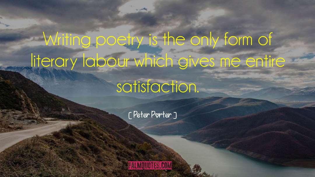 Peter Porter Quotes: Writing poetry is the only