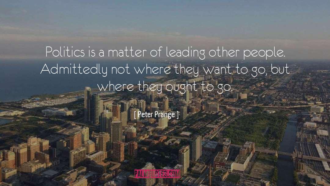 Peter Prange Quotes: Politics is a matter of