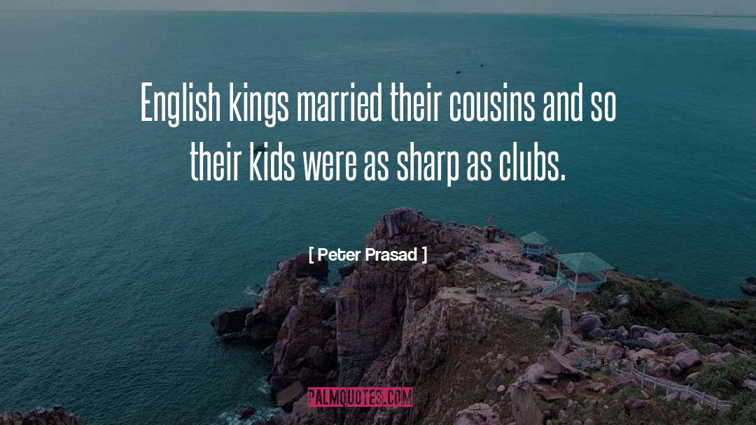 Peter Prasad Quotes: English kings married their cousins