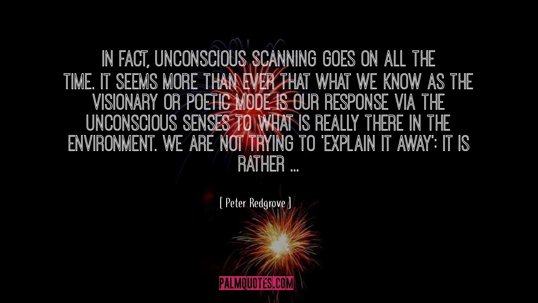 Peter Redgrove Quotes: In fact, unconscious scanning goes