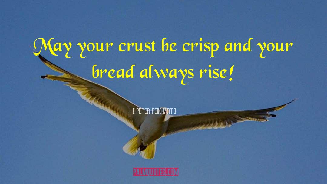 Peter Reinhart Quotes: May your crust be crisp