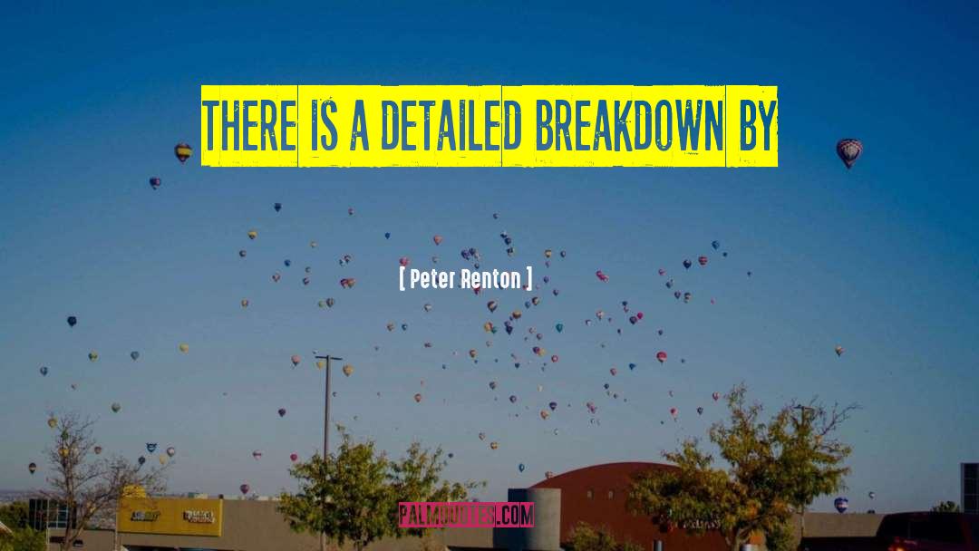 Peter Renton Quotes: There is a detailed breakdown