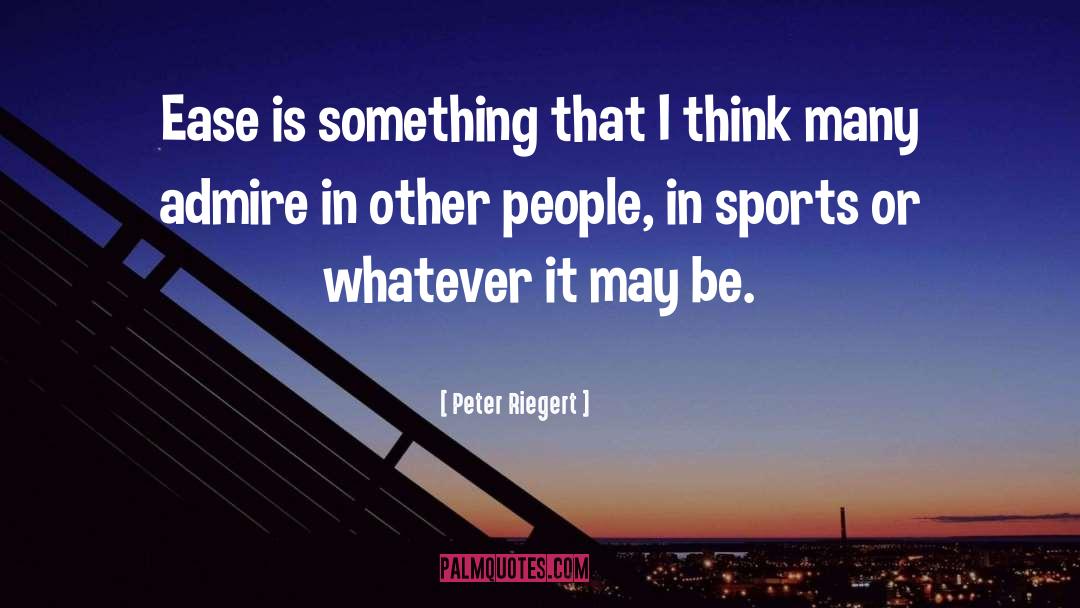 Peter Riegert Quotes: Ease is something that I