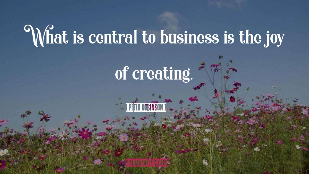Peter Robinson Quotes: What is central to business