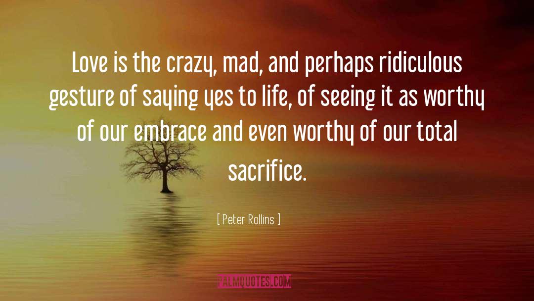 Peter Rollins Quotes: Love is the crazy, mad,