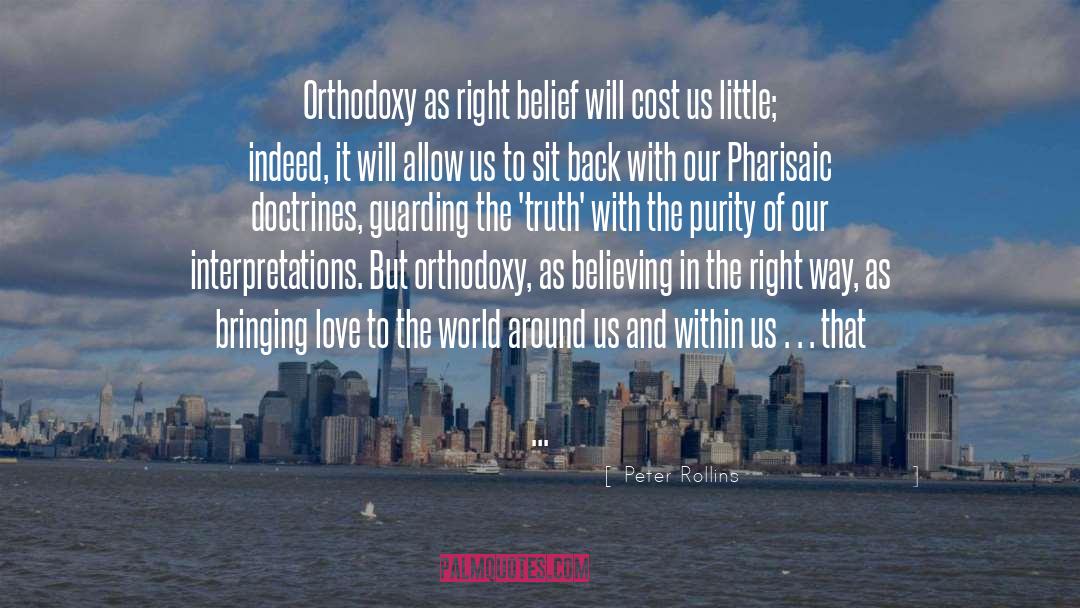 Peter Rollins Quotes: Orthodoxy as right belief will