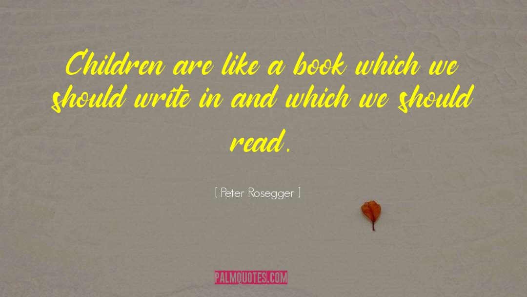 Peter Rosegger Quotes: Children are like a book