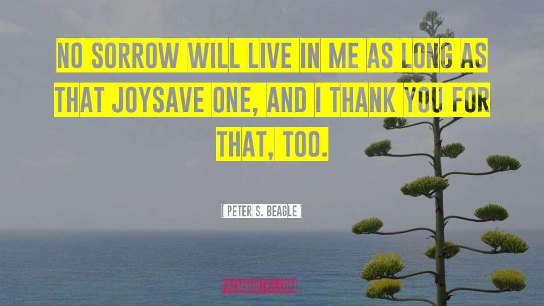 Peter S. Beagle Quotes: No sorrow will live in