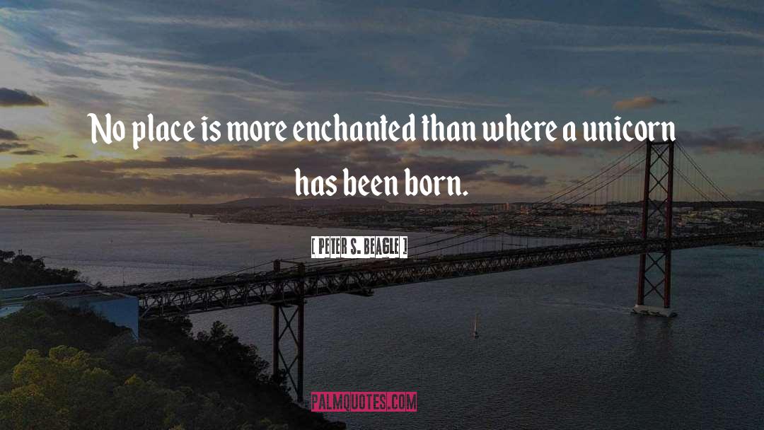 Peter S. Beagle Quotes: No place is more enchanted