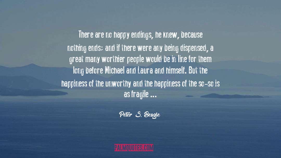 Peter S. Beagle Quotes: There are no happy endings,