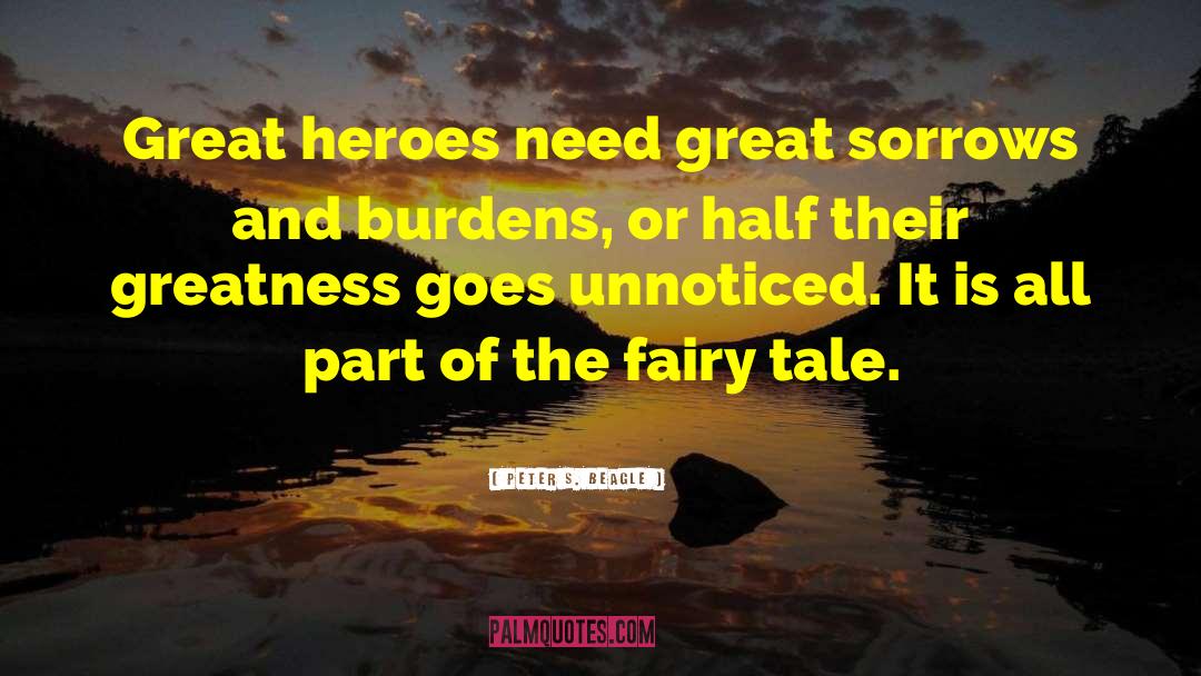 Peter S. Beagle Quotes: Great heroes need great sorrows