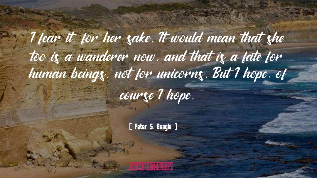 Peter S. Beagle Quotes: I fear it, for her