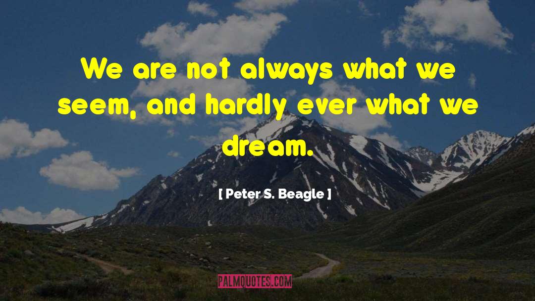 Peter S. Beagle Quotes: We are not always what