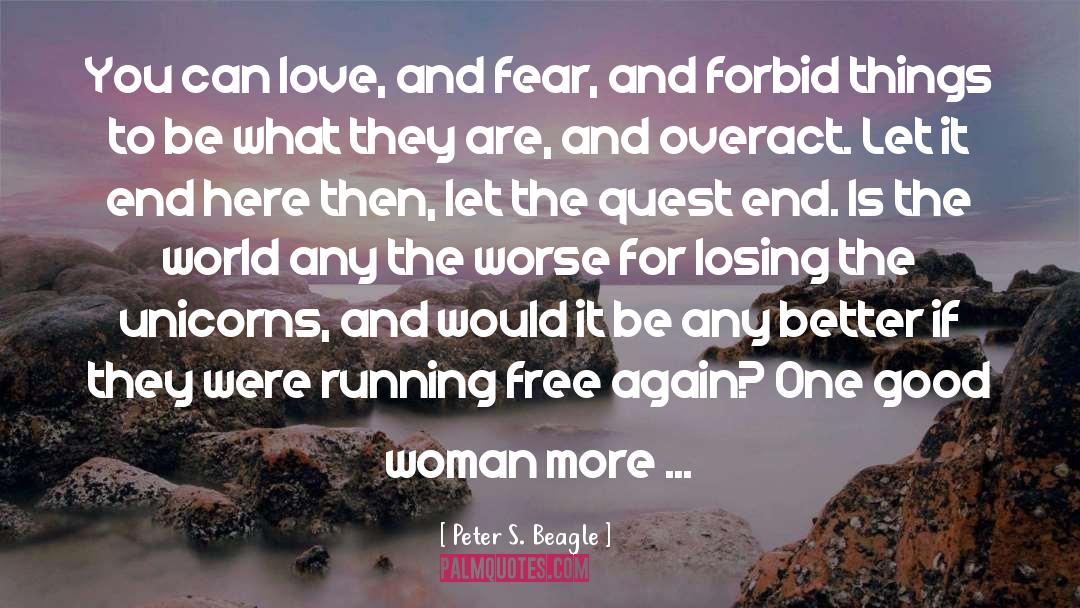 Peter S. Beagle Quotes: You can love, and fear,