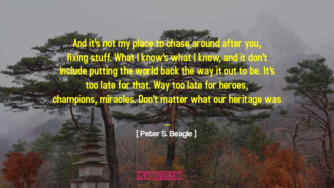 Peter S. Beagle Quotes: And it's not my place