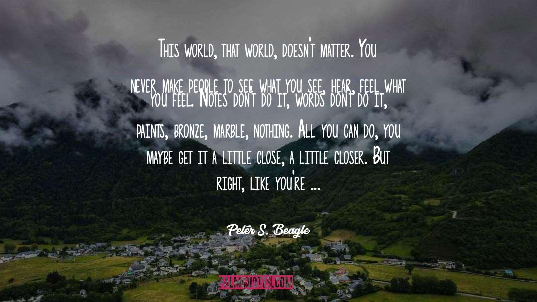 Peter S. Beagle Quotes: This world, that world, doesn't