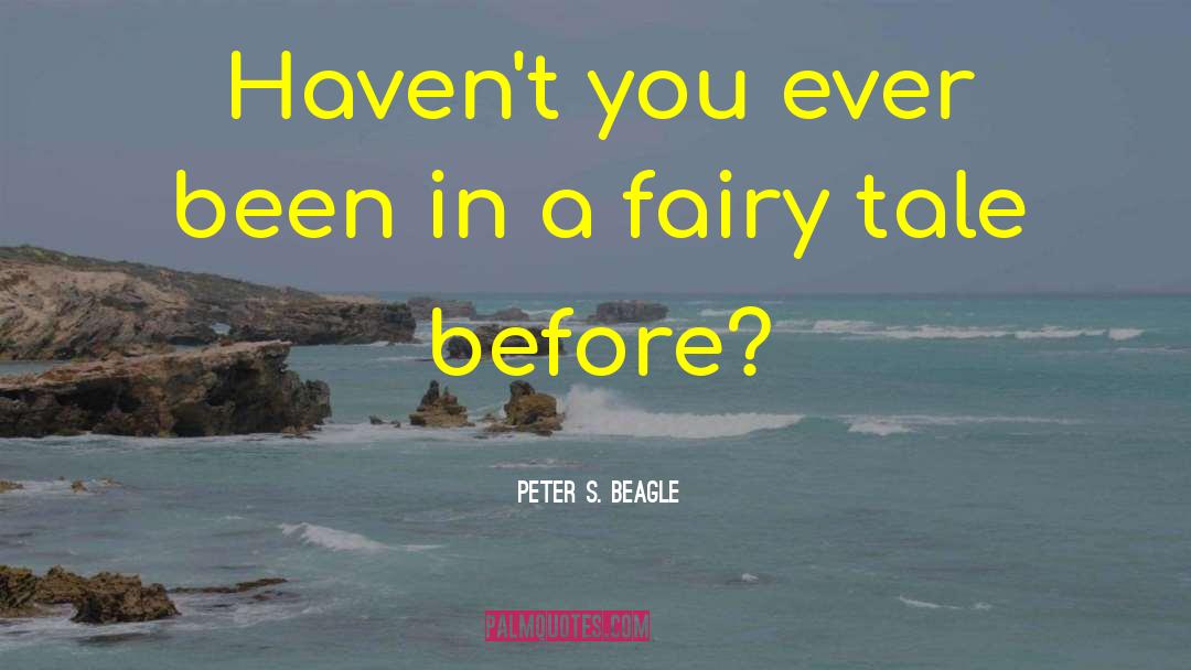 Peter S. Beagle Quotes: Haven't you ever been in