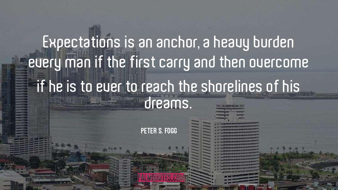 Peter S. Fogg Quotes: Expectations is an anchor, a