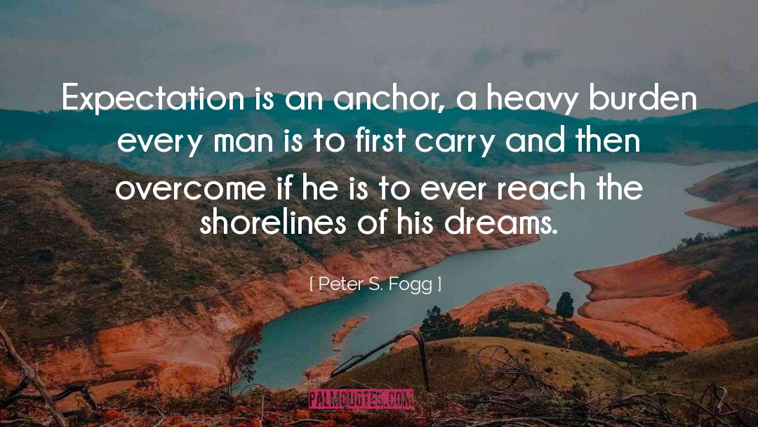 Peter S. Fogg Quotes: Expectation is an anchor, a