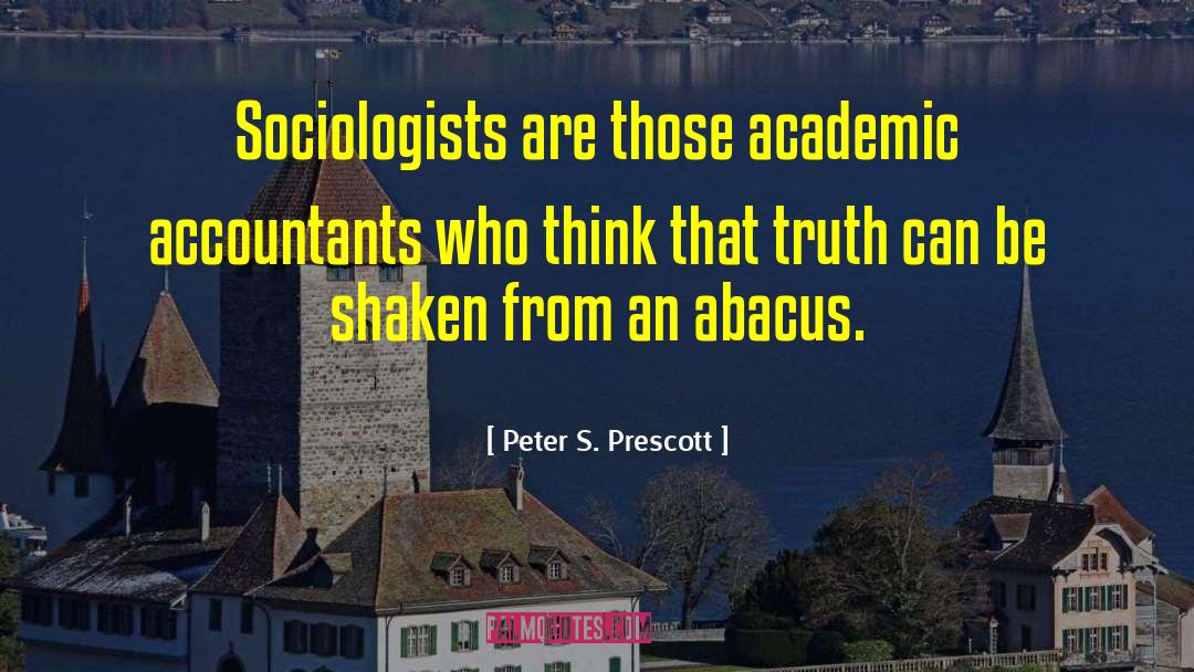 Peter S. Prescott Quotes: Sociologists are those academic accountants