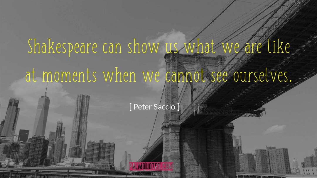 Peter Saccio Quotes: Shakespeare can show us what