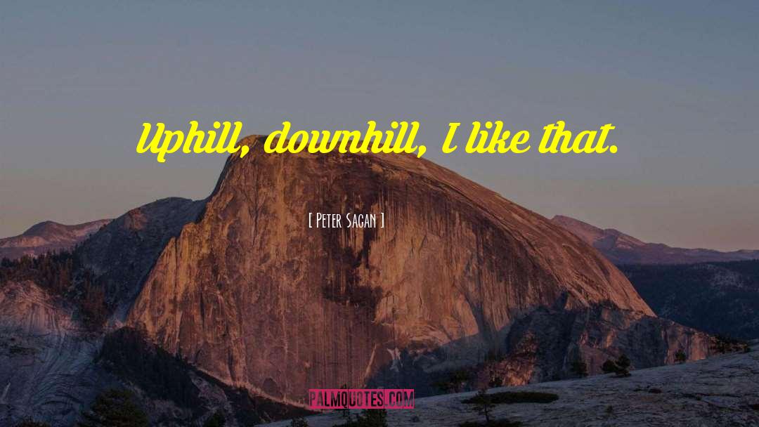 Peter Sagan Quotes: Uphill, downhill, I like that.