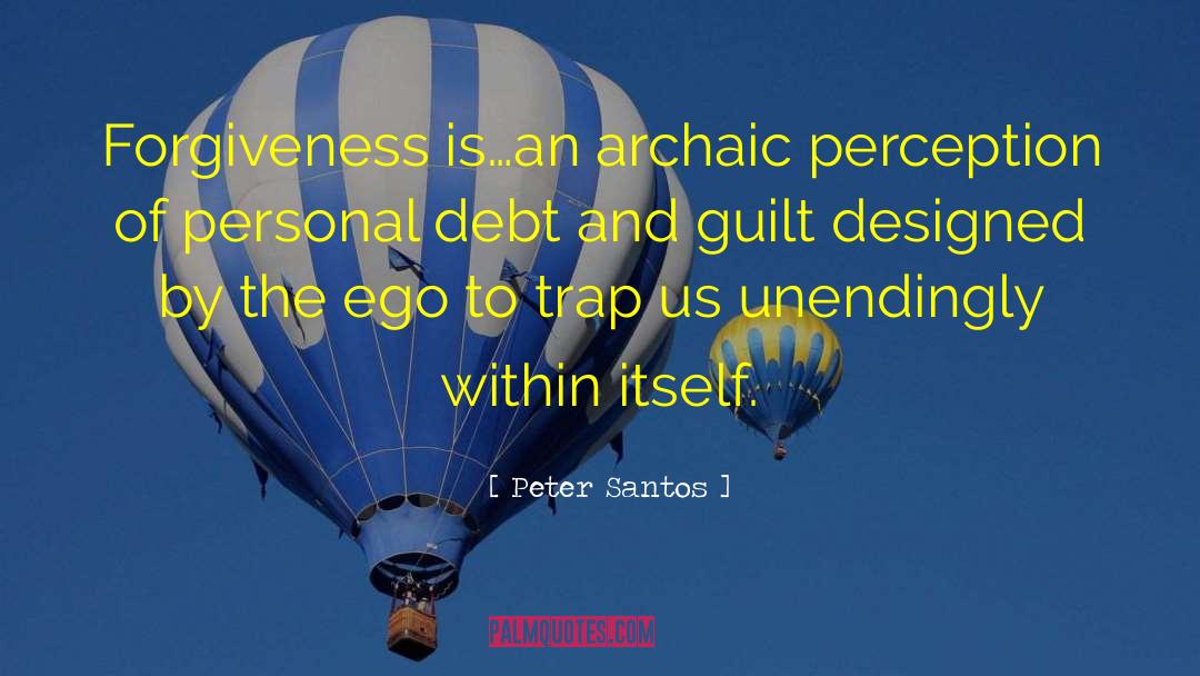 Peter Santos Quotes: Forgiveness is…an archaic perception of