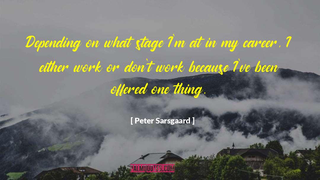 Peter Sarsgaard Quotes: Depending on what stage I'm