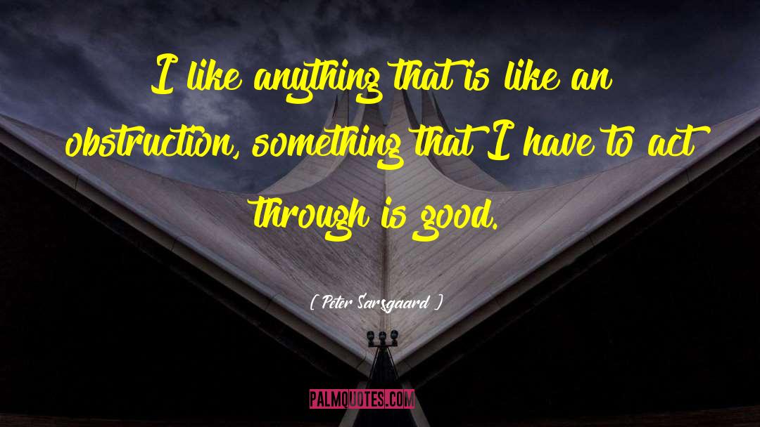 Peter Sarsgaard Quotes: I like anything that is