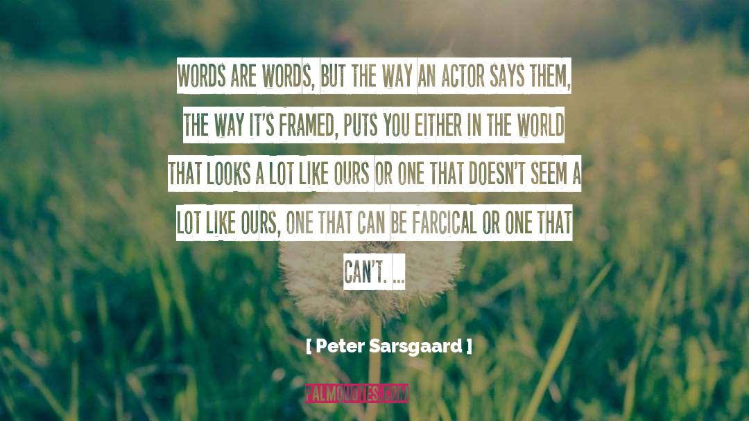 Peter Sarsgaard Quotes: Words are words, but the